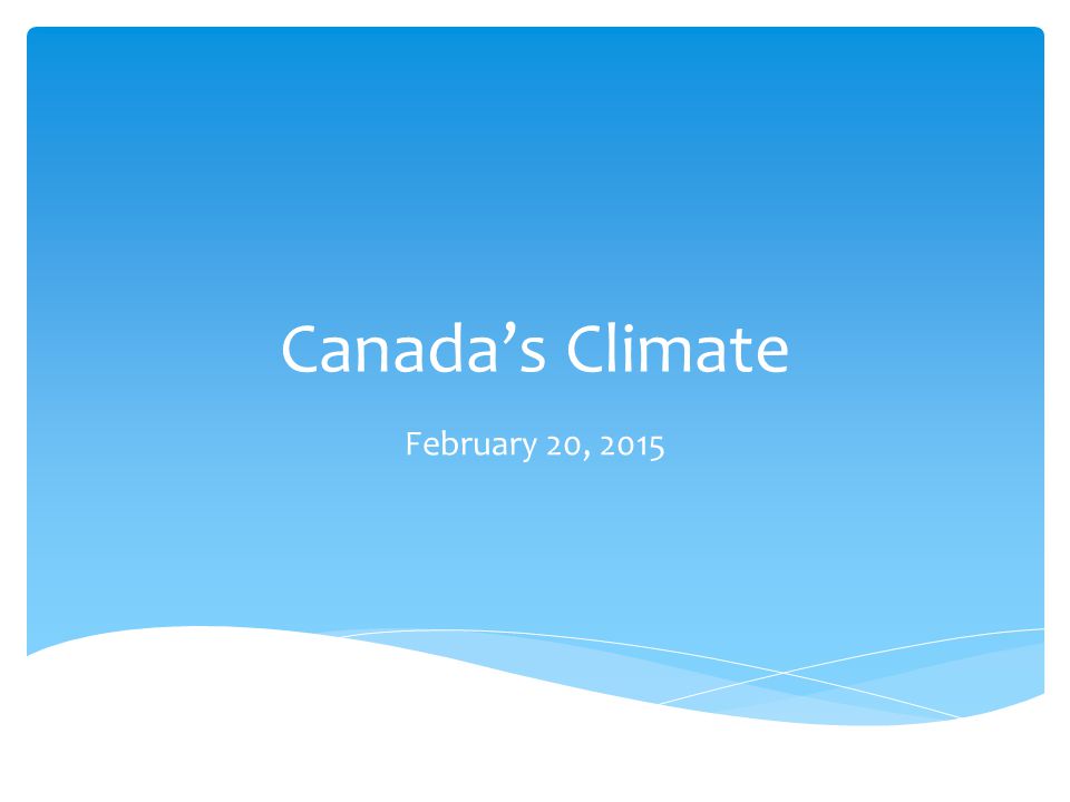 Canada’s Climate February 20, 2015