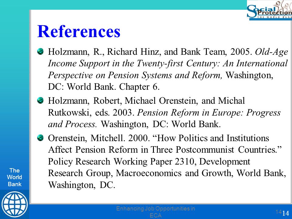 The World Bank 14 Enhancing Job Opportunities in ECA 14 References Holzmann, R., Richard Hinz, and Bank Team, 2005.