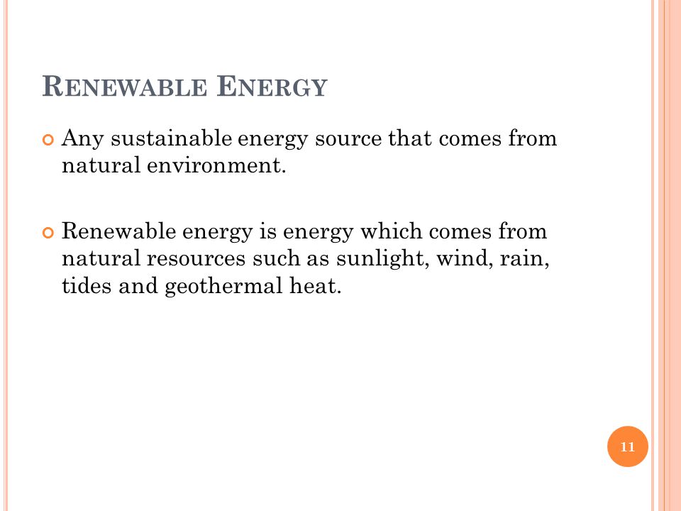 R ENEWABLE E NERGY Any sustainable energy source that comes from natural environment.