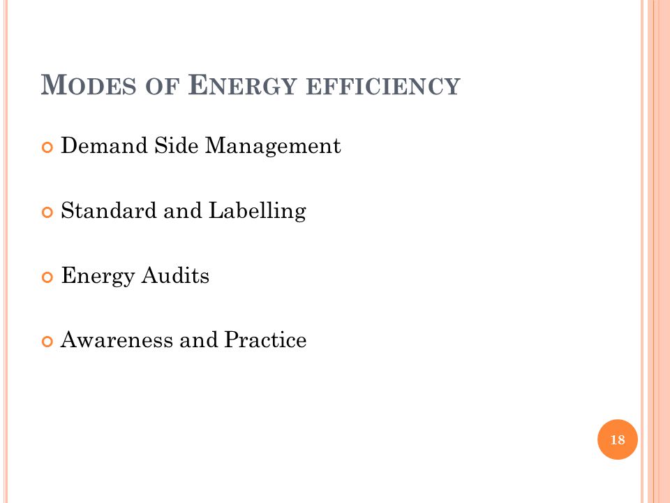 M ODES OF E NERGY EFFICIENCY Demand Side Management Standard and Labelling Energy Audits Awareness and Practice 18
