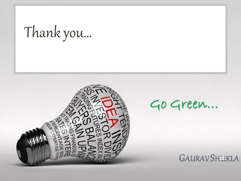 G AURAV S HUKLA Thank you… 22 Go Green…