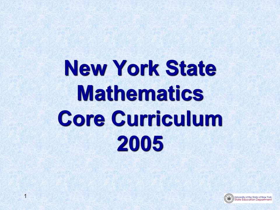 1 New York State Mathematics Core Curriculum 2005