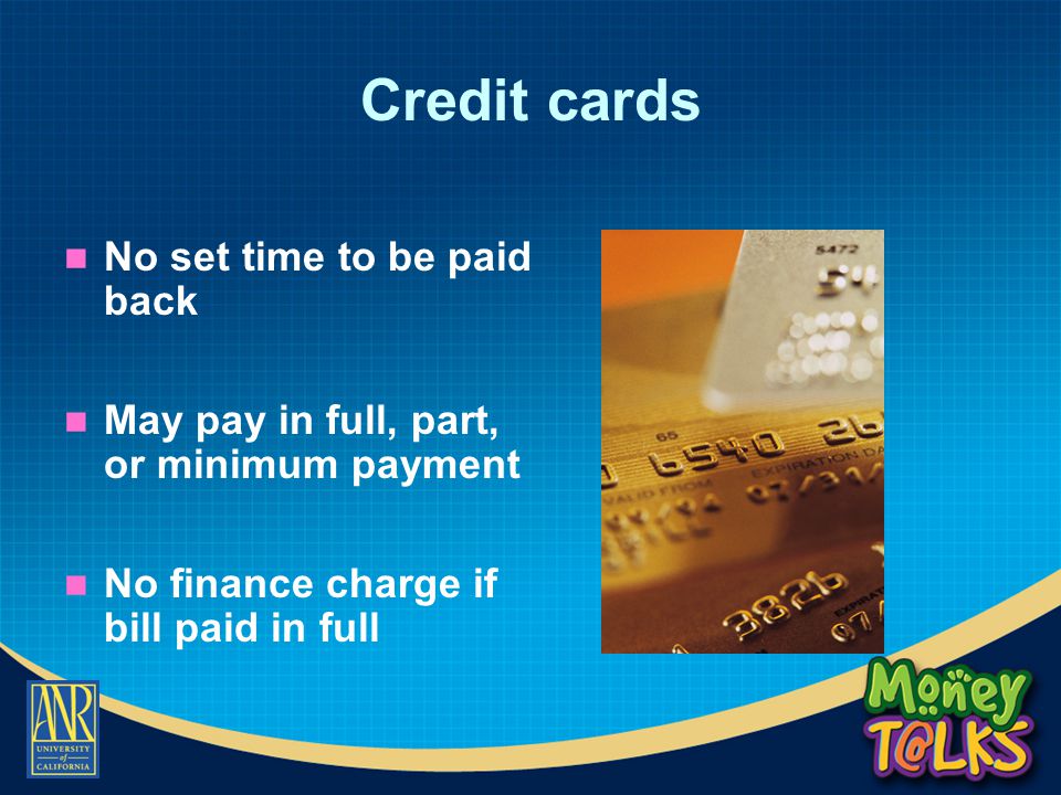 Credit cards No set time to be paid back May pay in full, part, or minimum payment No finance charge if bill paid in full