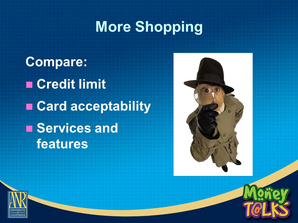 More Shopping Compare: Credit limit Card acceptability Services and features