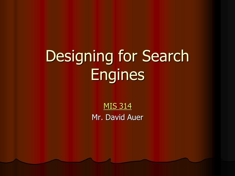 Designing for Search Engines MIS 314 MIS 314 Mr. David Auer
