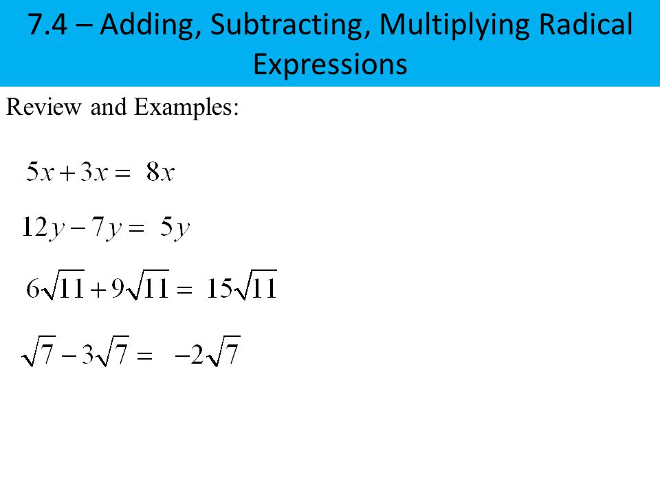 Review and Examples: 7.4 – Adding, Subtracting, Multiplying Radical Expressions