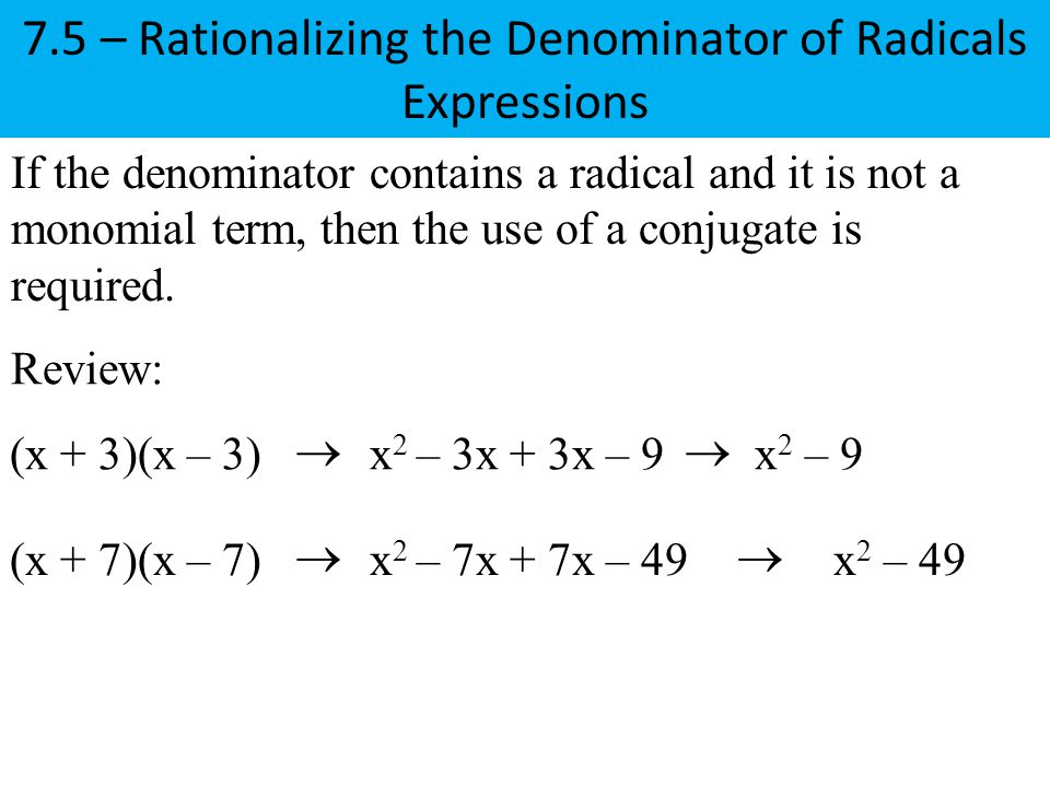 If the denominator contains a radical and it is not a monomial term, then the use of a conjugate is required.