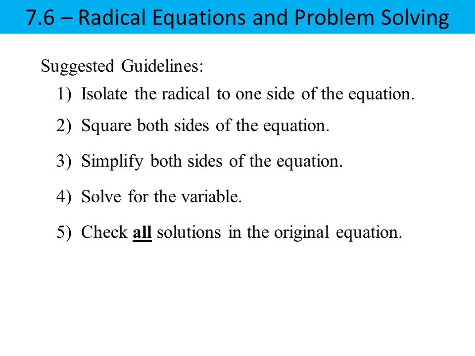 Suggested Guidelines: 1) Isolate the radical to one side of the equation.