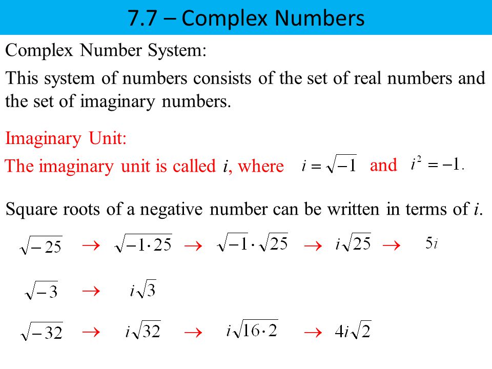 7.7 – Complex Numbers Complex Number System: This system of numbers consists of the set of real numbers and the set of imaginary numbers.