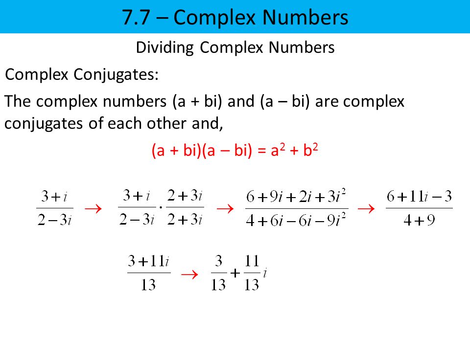 7.7 – Complex Numbers   Dividing Complex Numbers Complex Conjugates: The complex numbers (a + bi) and (a – bi) are complex conjugates of each other and, (a + bi)(a – bi) = a 2 + b 2