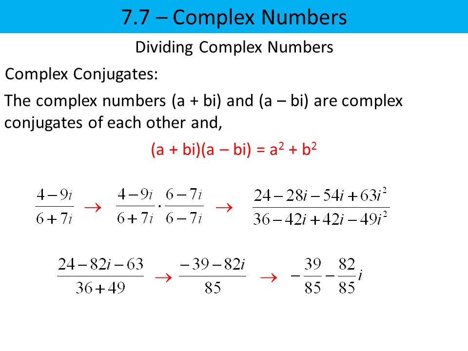7.7 – Complex Numbers   Dividing Complex Numbers Complex Conjugates: The complex numbers (a + bi) and (a – bi) are complex conjugates of each other and, (a + bi)(a – bi) = a 2 + b 2
