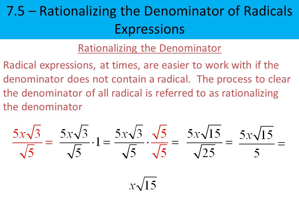 Rationalizing the Denominator Radical expressions, at times, are easier to work with if the denominator does not contain a radical.