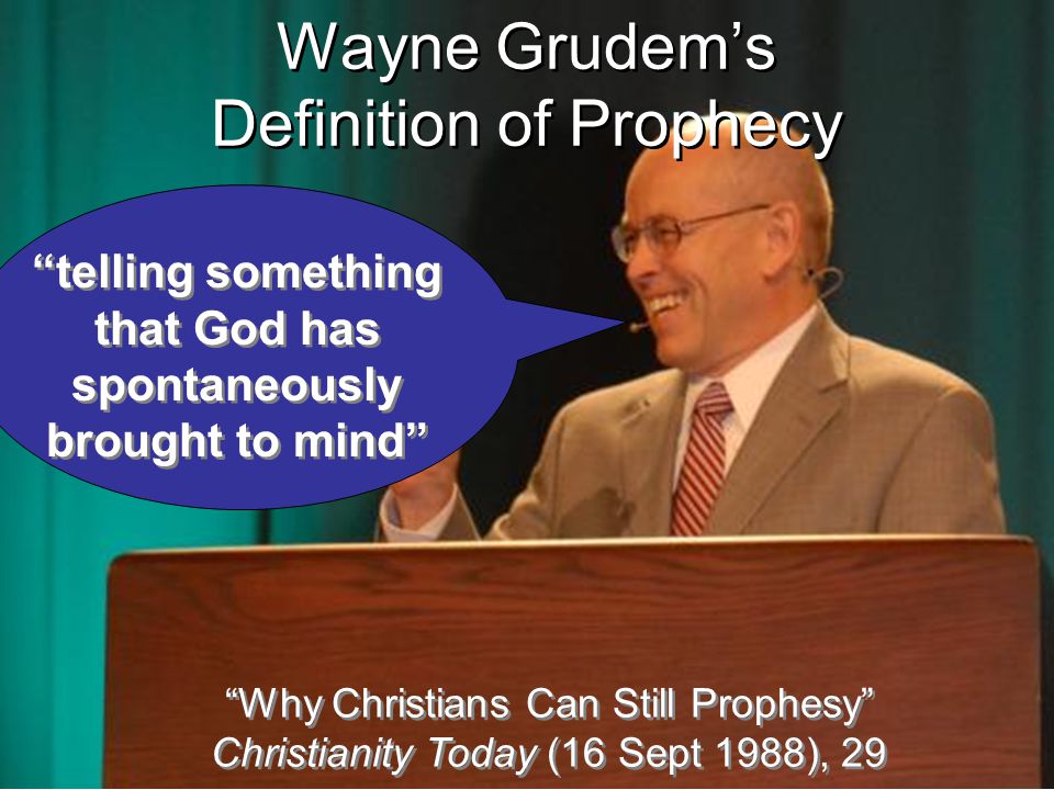 Wayne Grudem’s Definition of Prophecy telling something that God has spontaneously brought to mind Why Christians Can Still Prophesy Christianity Today (16 Sept 1988), 29