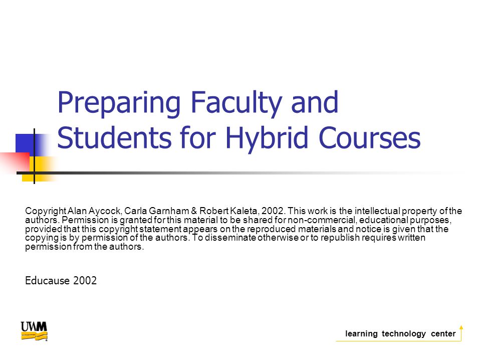 learning technology center Preparing Faculty and Students for Hybrid Courses Copyright Alan Aycock, Carla Garnham & Robert Kaleta, 2002.