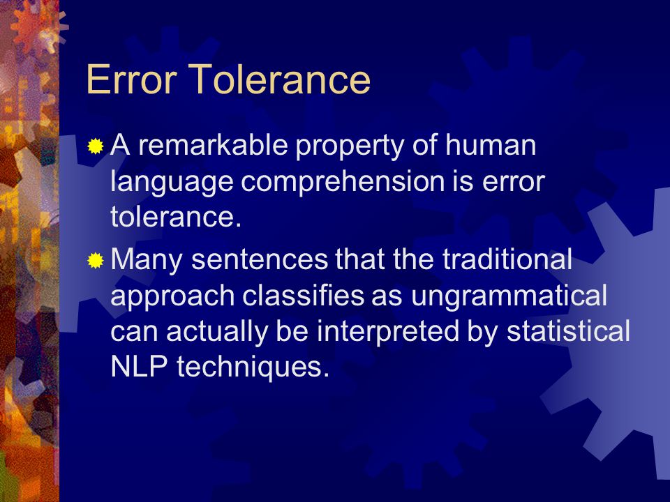 Error Tolerance  A remarkable property of human language comprehension is error tolerance.