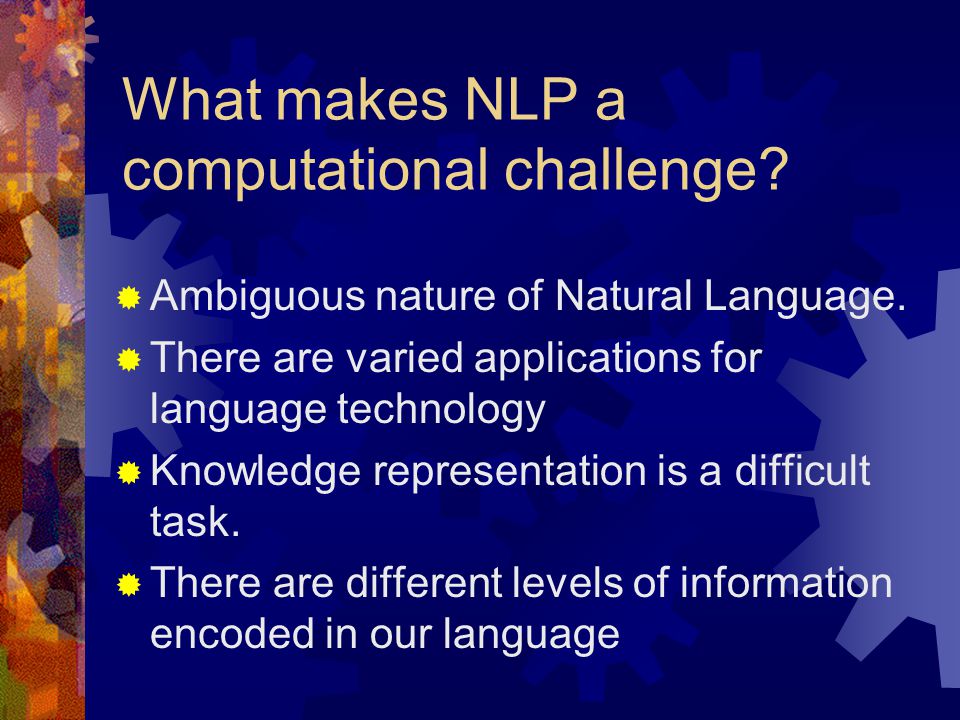 What makes NLP a computational challenge.  Ambiguous nature of Natural Language.