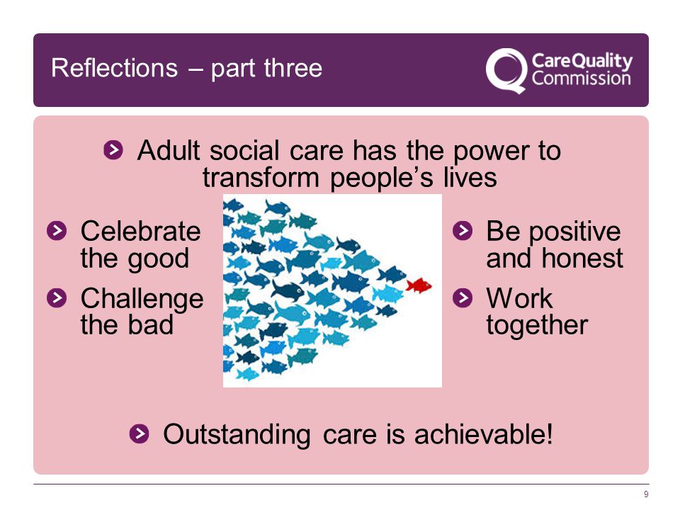 9 Adult social care has the power to transform people’s lives Reflections – part three Outstanding care is achievable.