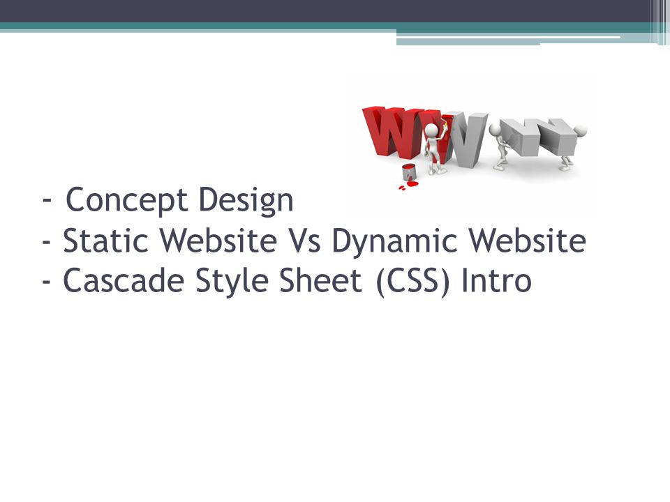 - Concept Design - Static Website Vs Dynamic Website - Cascade Style Sheet (CSS) Intro