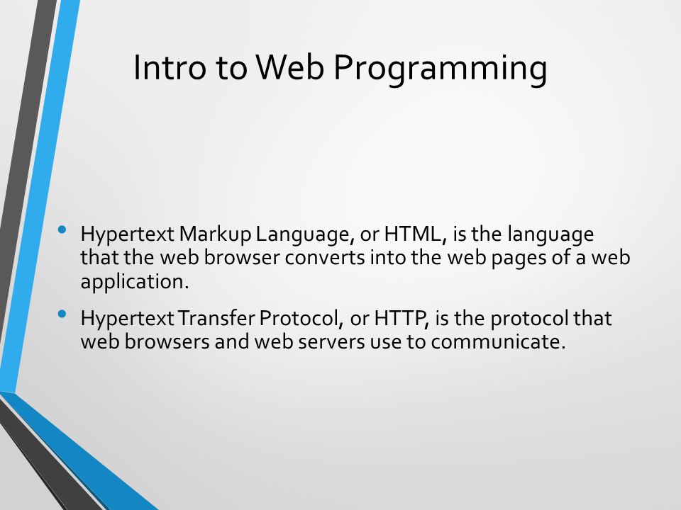 Intro to Web Programming Hypertext Markup Language, or HTML, is the language that the web browser converts into the web pages of a web application.