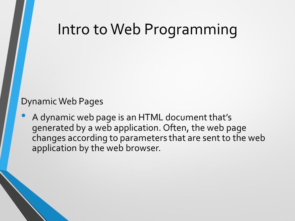 Intro to Web Programming Dynamic Web Pages A dynamic web page is an HTML document that’s generated by a web application.