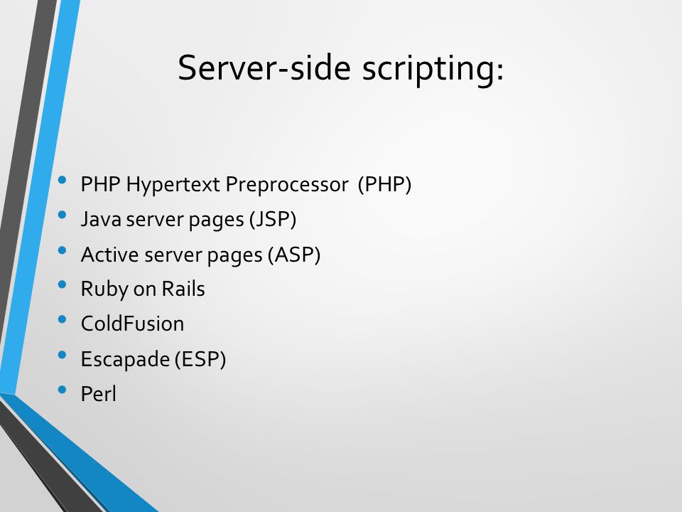 Server-side scripting: PHP Hypertext Preprocessor (PHP) ‏ Java server pages (JSP) ‏ Active server pages (ASP) ‏ Ruby on Rails ColdFusion Escapade (ESP) ‏ Perl