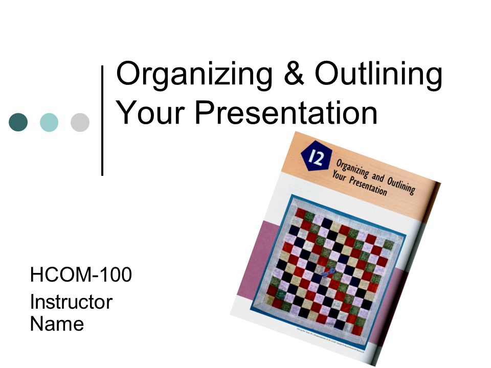 Organizing & Outlining Your Presentation HCOM-100 Instructor Name