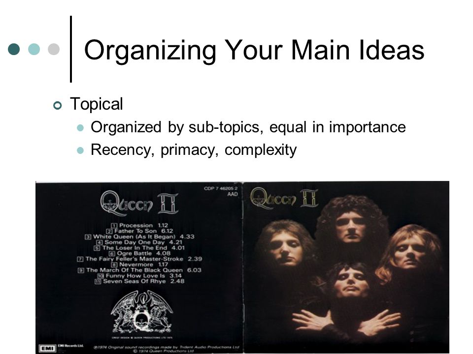 Organizing Your Main Ideas Topical Organized by sub-topics, equal in importance Recency, primacy, complexity