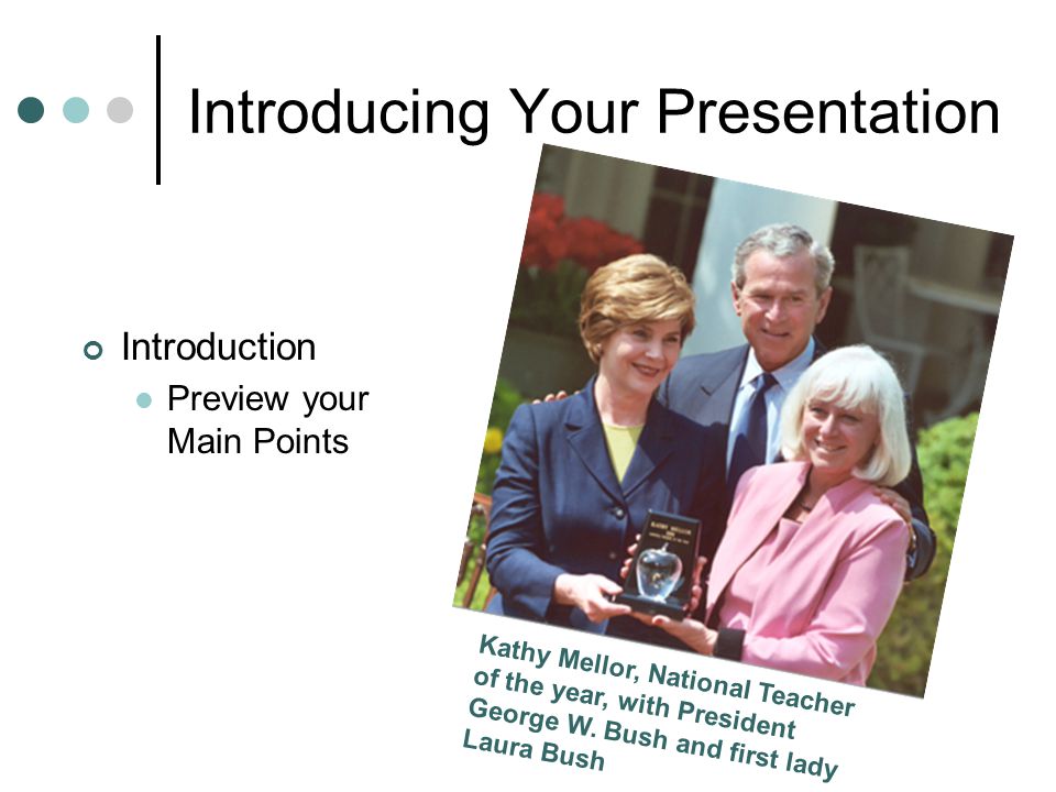 Introducing Your Presentation Introduction Preview your Main Points Kathy Mellor, National Teacher of the year, with President George W.