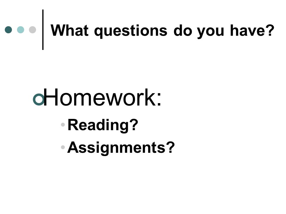 What questions do you have Homework: Reading Assignments