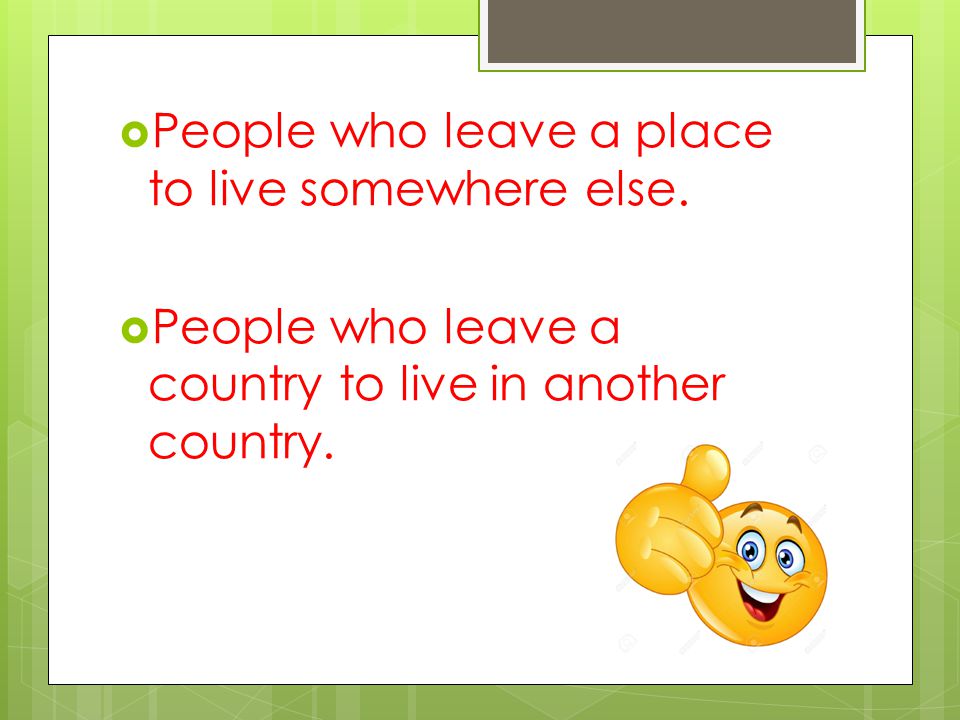  People who leave a place to live somewhere else.