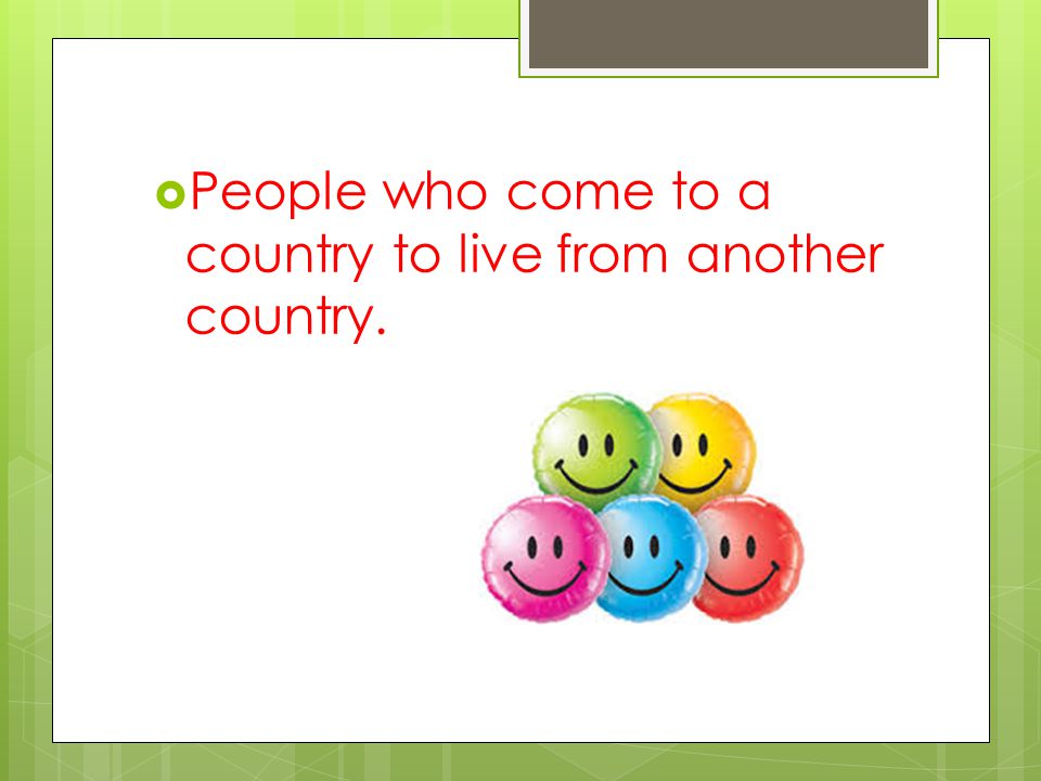  People who come to a country to live from another country.