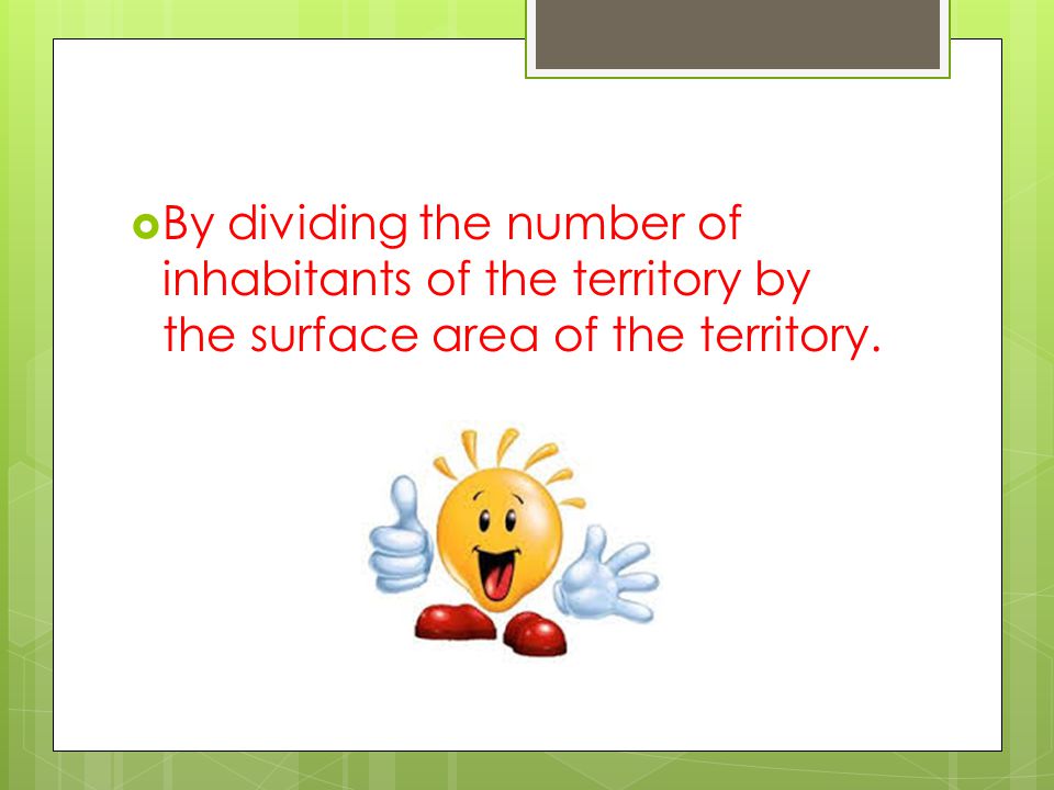  By dividing the number of inhabitants of the territory by the surface area of the territory.