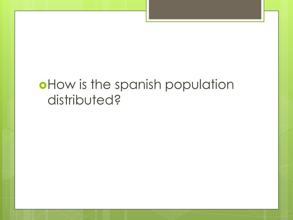  How is the spanish population distributed