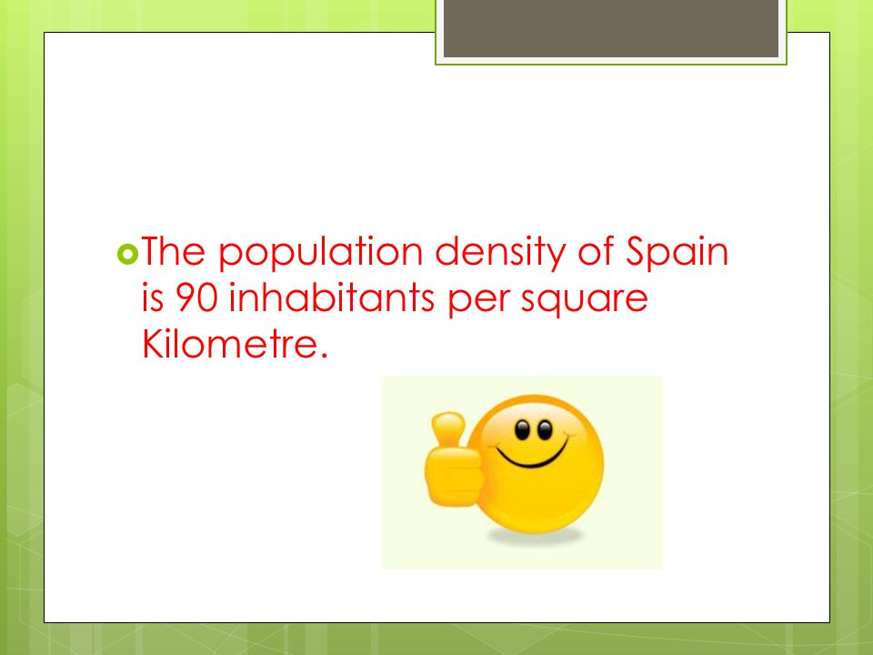  The population density of Spain is 90 inhabitants per square Kilometre.