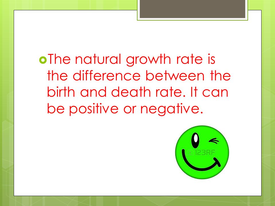  The natural growth rate is the difference between the birth and death rate.