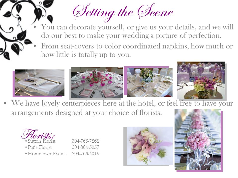 Florists: Setting the Scene You can decorate yourself, or give us your details, and we will do our best to make your wedding a picture of perfection.