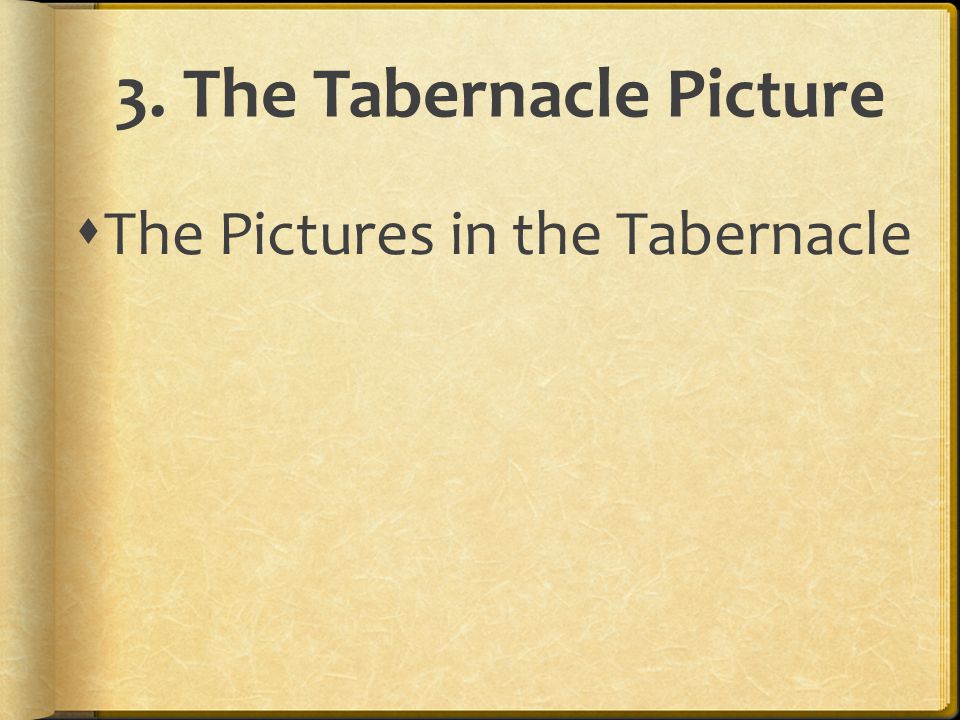3. The Tabernacle Picture  The Pictures in the Tabernacle