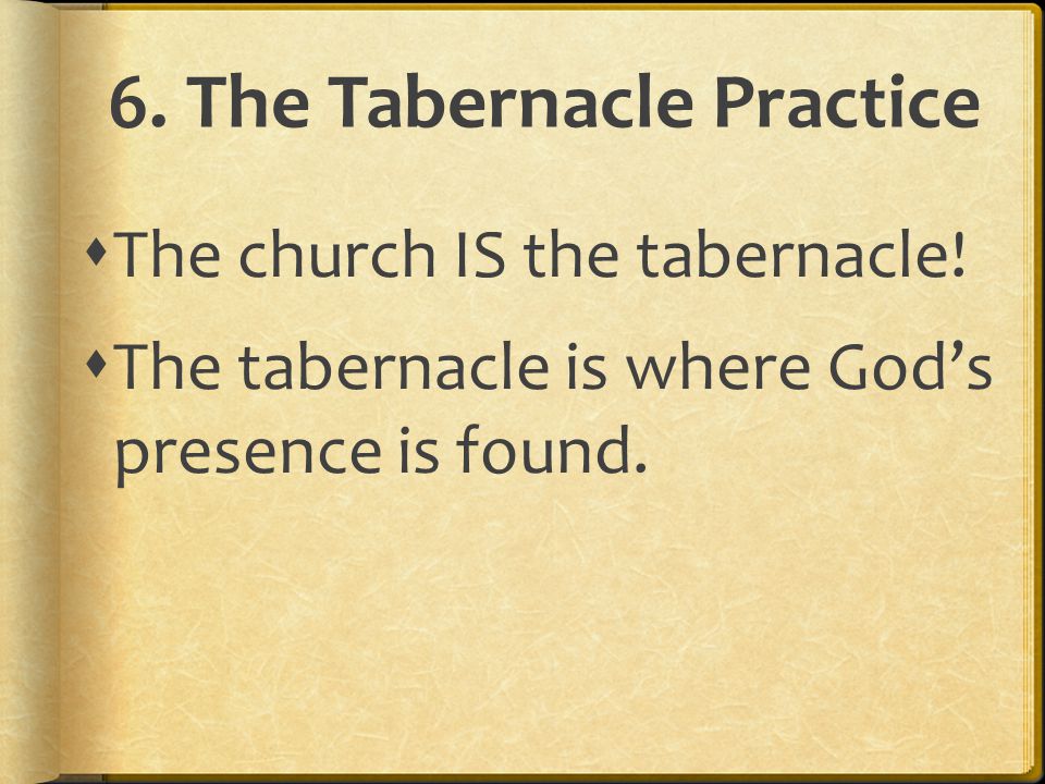  The church IS the tabernacle!  The tabernacle is where God’s presence is found.