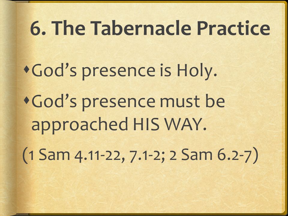 6. The Tabernacle Practice  God’s presence is Holy.