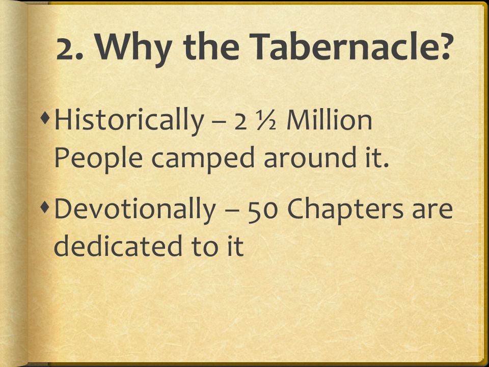 2. Why the Tabernacle.  Historically – 2 ½ Million People camped around it.