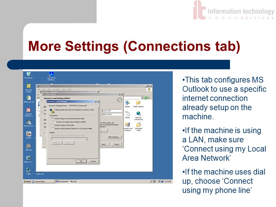 More Settings (Connections tab) This tab configures MS Outlook to use a specific internet connection already setup on the machine.