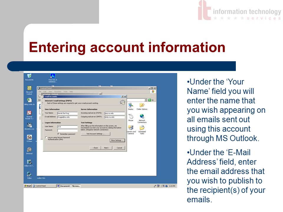 Entering account information Under the ‘Your Name’ field you will enter the name that you wish appearing on all  s sent out using this account through MS Outlook.