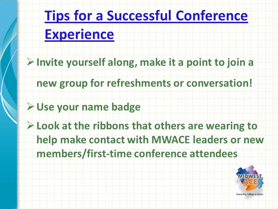 Tips for a Successful Conference Experience  Invite yourself along, make it a point to join a new group for refreshments or conversation.