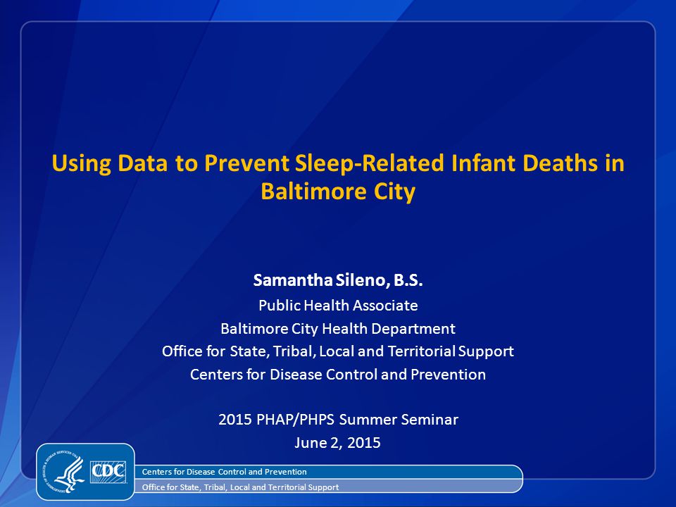 Using Data to Prevent Sleep-Related Infant Deaths in Baltimore City Samantha Sileno, B.S.