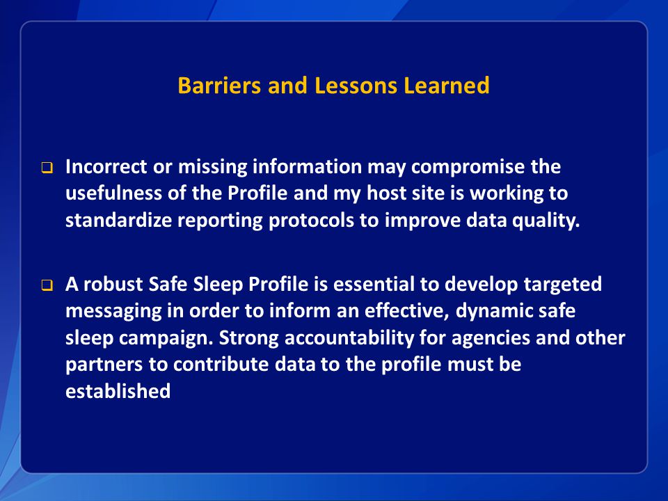 Barriers and Lessons Learned  Incorrect or missing information may compromise the usefulness of the Profile and my host site is working to standardize reporting protocols to improve data quality.