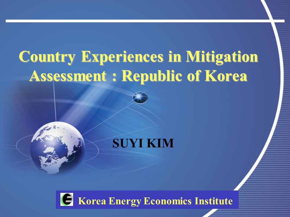 Korea Energy Economics Institute Country Experiences in Mitigation Assessment : Republic of Korea SUYI KIM