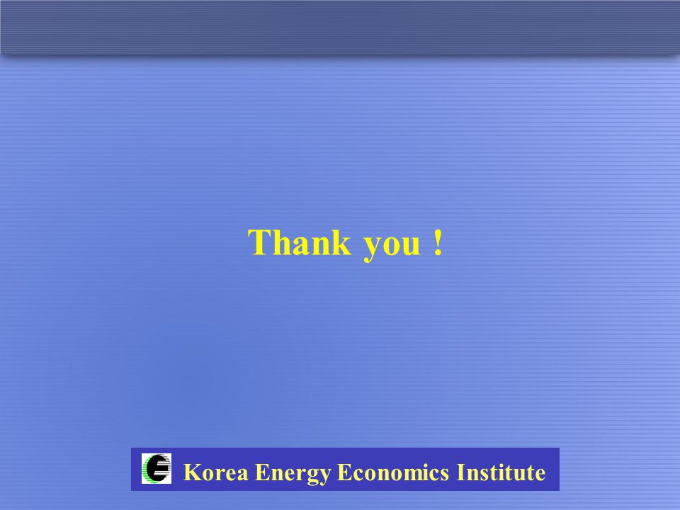 Thank you ! Korea Energy Economics Institute
