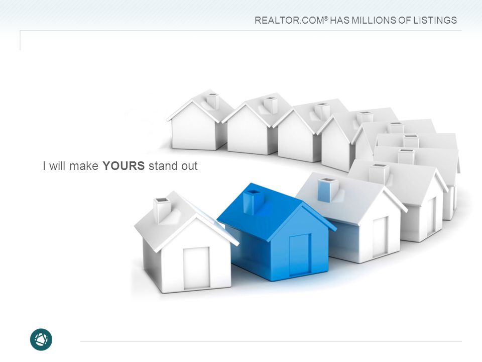 REALTOR.COM ® HAS MILLIONS OF LISTINGS I will make YOURS stand out