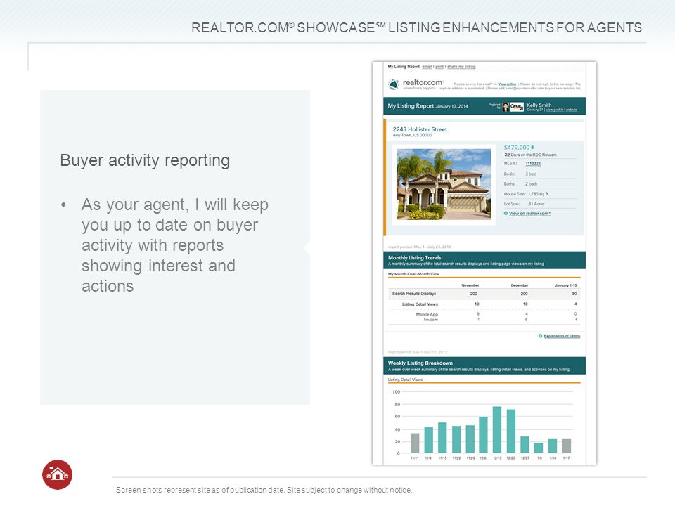 REALTOR.COM ® SHOWCASE ℠ LISTING ENHANCEMENTS FOR AGENTS Buyer activity reporting As your agent, I will keep you up to date on buyer activity with reports showing interest and actions Screen shots represent site as of publication date.