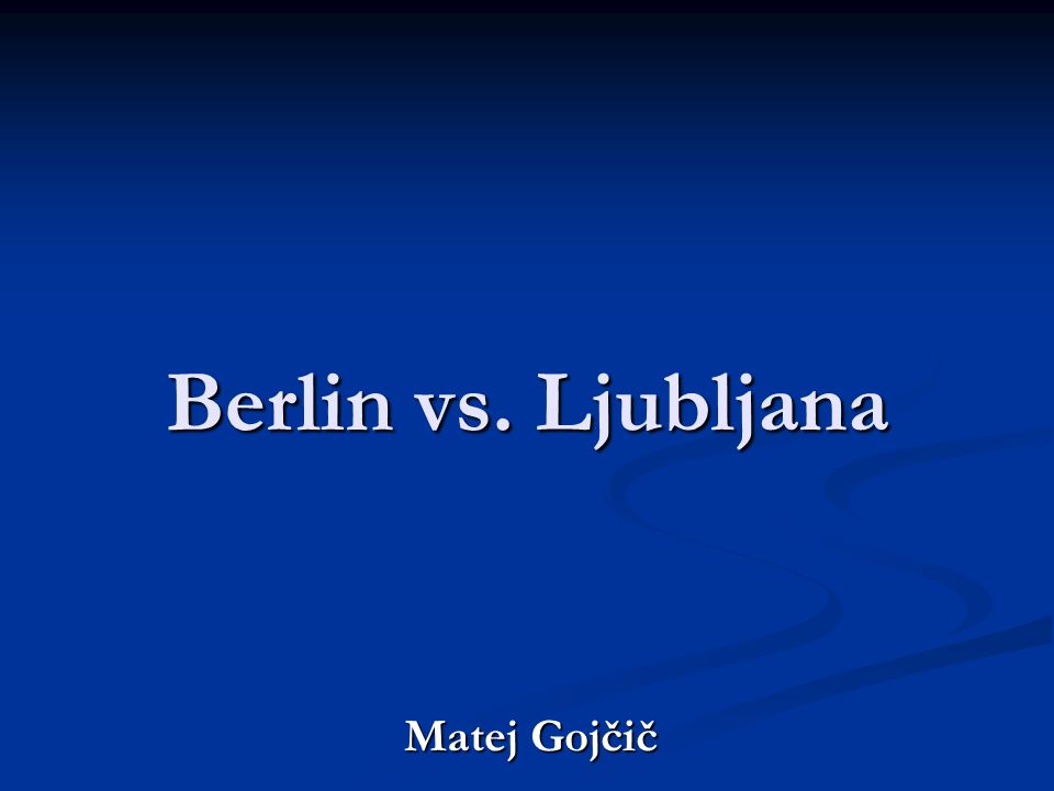 Berlin vs. Ljubljana Matej Gojčič